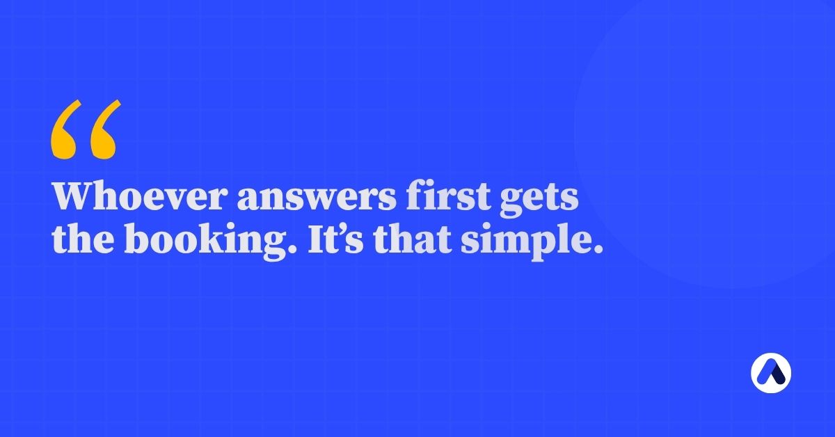 Whoever answers first gets the booking. It’s that simple.